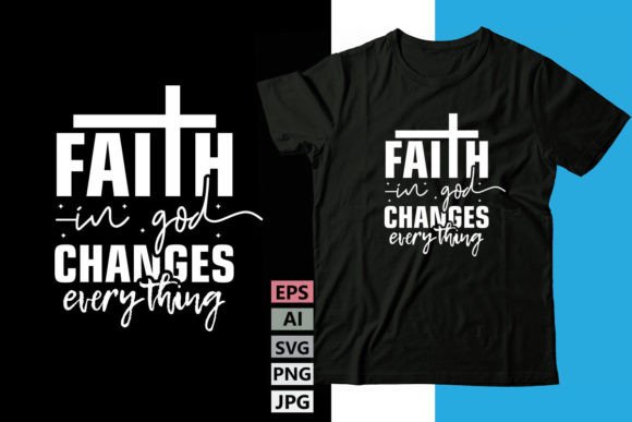 Faith in God Changes Everything T-Shirt Designs