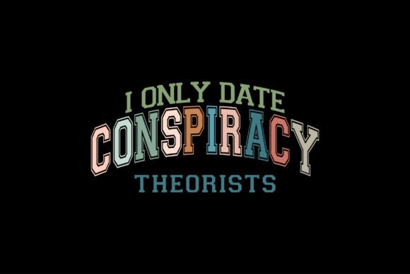 I Only Date Conspiracy Theorists Shirt