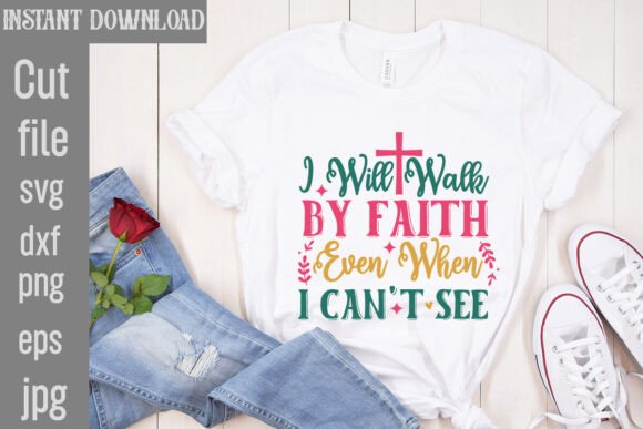I Will Walk by Faith Even when I Can t S T-Shirt Designs