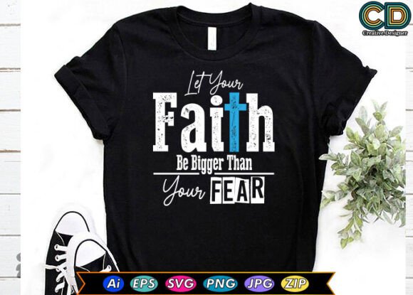 Let Your Faith Be Bigger Than Your Fear. T-Shirt Designs