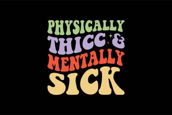 Physically Thicc and Mentally Sick T-Shirt Designs