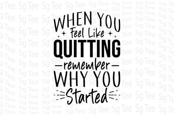 When You Feel Like Quitting Remember Why T-Shirt Designs